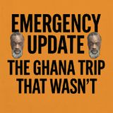 Episode 2957 - No Frills No Thrills: Emergency Update: The Ghana Trip That Wasn’t