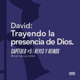 David: Trayendo la presencia de Dios. Serie: Reyes y Reinos. Cap. 5