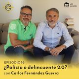 16 - ¿Policia o Delicuente 2.0? con Carlos Fernández Guerra