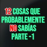 12 Cosas que Probablemente No sabías Parte 1