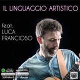 IL LINGUAGGIO ARTISTICO feat. LUCA FRANCIOSO - PUNTATA 21
