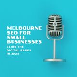 Melbourne SEO for Small Businesses: Climb the Digital Ranks in 2024