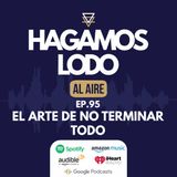 EP95- El arte de no terminar todo