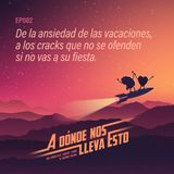 82 - De la ansiedad de las vacaciones, a los cracks que no se ofenden si no vas a su fiesta.