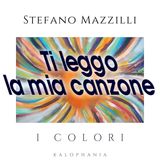 I colori - Stefano Mazzilli ti legge la sua canzone