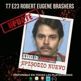 T7 E23 Robert Eugene Brashers