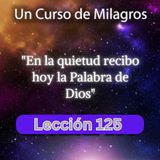 LECCIÓN 125 - En la quietud recibo hoy la Palabra de Dios. Libro de Ejercicios. Un Curso de Milagros (con fondo musical)