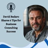 David Badaro Shares 5 Tips for Business Consulting Success