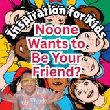 Noone Wants to Be Your Friend?