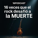Episodio 17 "16" veces que el Rock desafío la muerte