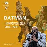 Ep. 16 Batman: i manipolatori della mente - parte I