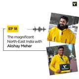 Ep. 18 The magnificent North-East India with Akshay Meher