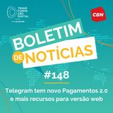 Transformação Digital CBN - Boletim de Notícias#148 - Telegram tem novo Pagamentos 2.0 e mais recursos para versão web