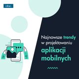 Najnowsze trendy w projektowaniu aplikacji mobilnych