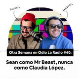 Otra Semana en Odio La Radio #40: La Claudia y el MrBeast.