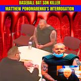Police Interrogation of Baseball Bat Autistic Son Killer Matthew Ponomarenko