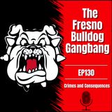 EP130: THE FRESNO BULLDOGS' GANGBANG