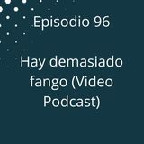 Episodio 96 - Ya hay demasiado fango (Video Podcast disponible en YouTube)