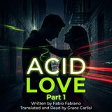 ACID LOVE - PART 1