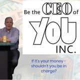 How to be the CEO of You, Inc. - its' your money shouldn't you be in charge of it