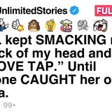 My SIL kept smacking my head and calling it a _love tap__ until someone filmed her