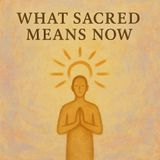 Episode 4 What Sacred Means Now