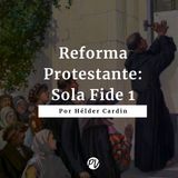 Reforma Protestante - Sola Fide 1 - Hélder Cardin