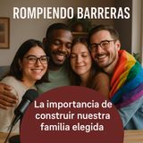 La importancia de construir nuestra familia elegida