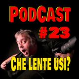 Podcast #23 - Che Lente Usi?