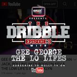 The Dribble Episode 3 with Gee George - The Lo Lifes