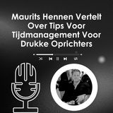 Maurits Hennen Vertelt Over Tips Voor Tijdmanagement Voor Drukke Oprichters