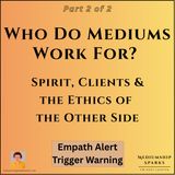 Who Do Mediums Work For? Spirit, Clients, and the Ethics of the Other Side - Part 2