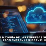 LA MAYORÍA DE LAS EMPRESAS SUFRIERON PROBLEMAS EN LA NUBE EN EL ÚLTIMO AÑO