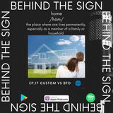 Behind the Sign Ep 17 (Custom Vs BTO home)
