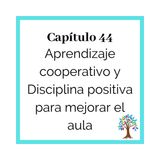 44_Aprendizaje Cooperativo y Disciplina Positiva para mejorar el aula
