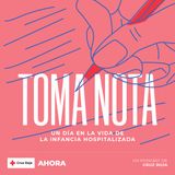 'TOMA NOTA': Ep. 16 - Un día en la vida de la infancia hospitalizada