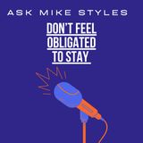 Ask Mike Styles (Don't Feel Obligated To Stay)