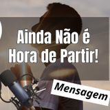 Ainda Não é Hora de Partir