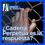 🎙️ PODCAST / Violadores de Menores: ¿Cadena Perpetua es la Respuesta? | NOTICIAS |#debatealternativa