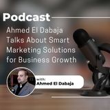 Ahmed El Dabaja Talks About Smart Marketing Solutions for Business Growth