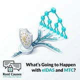Root Causes 661: What Will Happen with eIDAS and MTC?