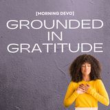 Grounded in Gratitude [Morning Devo]