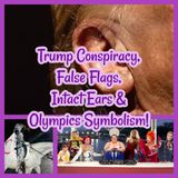 Trump Conspiracy, False Flags, Intact Ears & Olympics Symbolism!