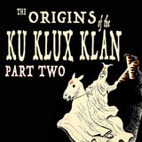 011 — Origins of the Ku Klux Klan (Part II)