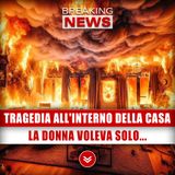 Tragedia All'Interno Della Casa: La Donna Voleva Solo...