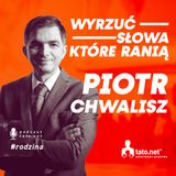 #43 – WYRZUĆ SŁOWA, KTÓRE RANIĄ – spotkanie z Piotrem Chwaliszem