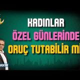 Özel Günlerinde Olan Kadınlar Oruç Tutabilir mi   AHMET KURUCAN