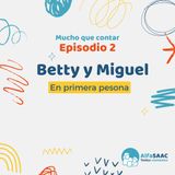 Episodio 2: Betty y Miguel. En primera persona