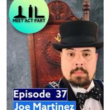MEET, ACT, AND PART-EPISODE 37-JOE MARTINEZ
