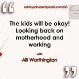Episode 53 - "The kids will be okay! Looking back on motherhood and working" with Alli Worthington